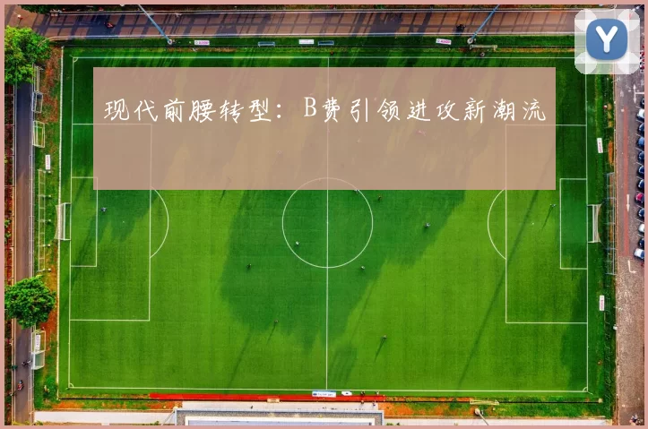 现代前腰转型：B费引领进攻新潮流