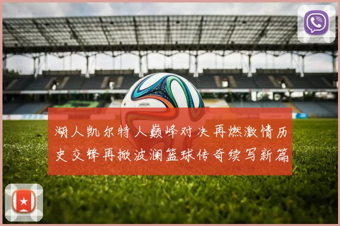 湖人凯尔特人巅峰对决再燃激情历史交锋再掀波澜篮球传奇续写新篇章