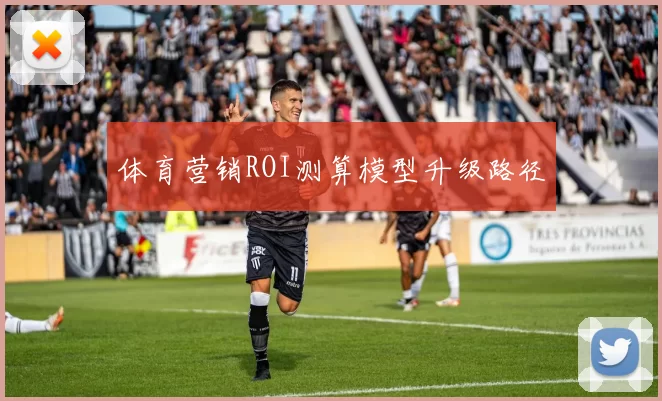 体育营销ROI测算模型升级路径