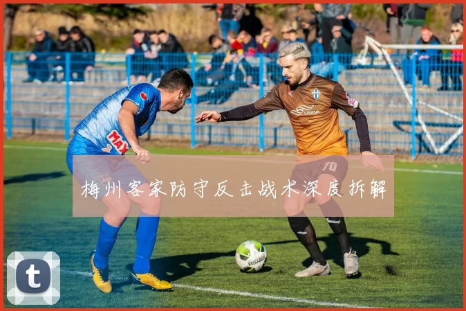 梅州客家防守反击战术深度拆解